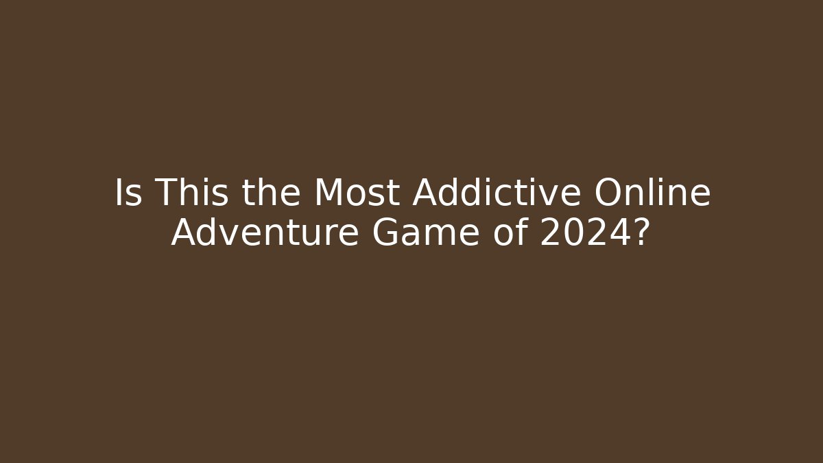Is This the Most Addictive Online Adventure Game of 2024?