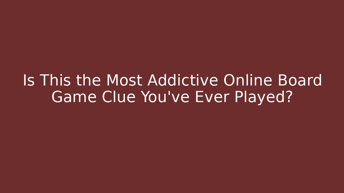 Is This the Most Addictive Online Board Game Clue You've Ever Played?