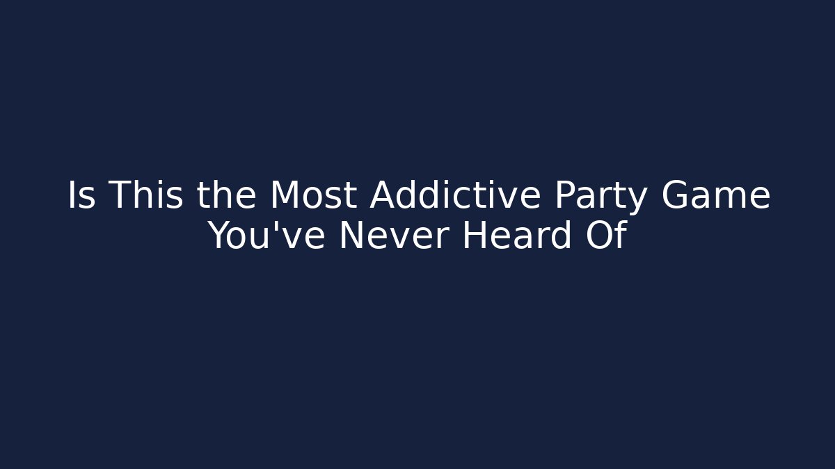 Is This the Most Addictive Party Game You've Never Heard Of