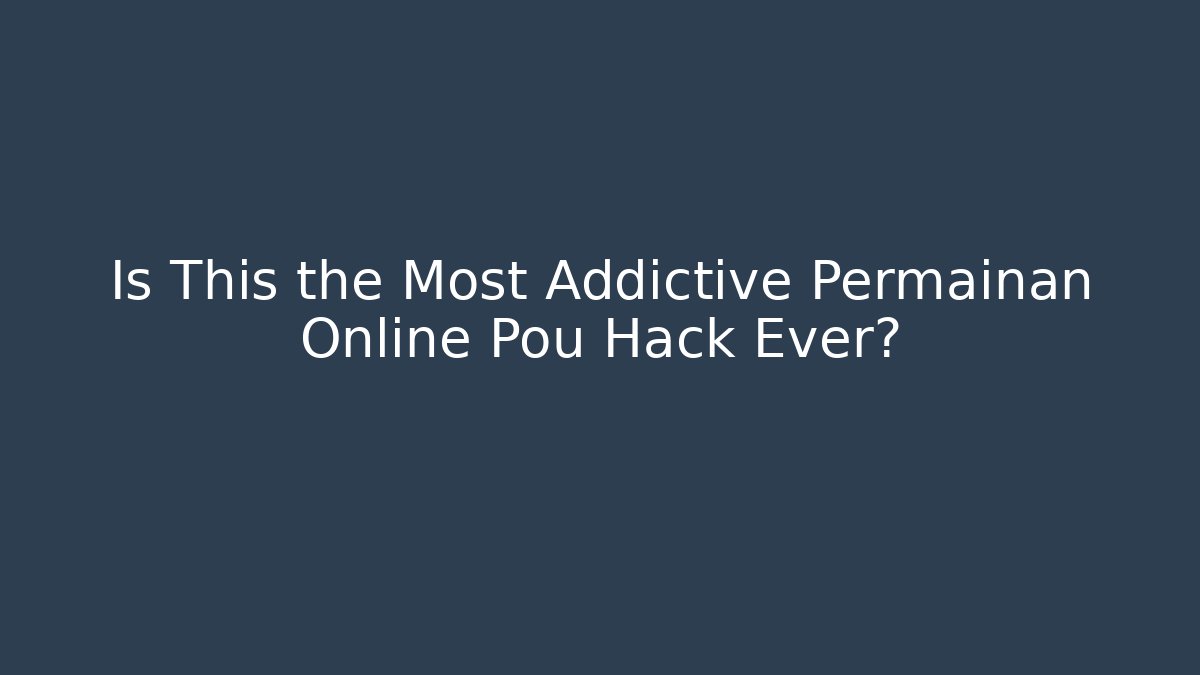 Is This the Most Addictive Permainan Online Pou Hack Ever?
