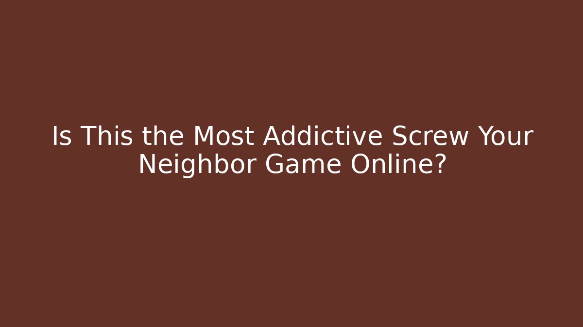 Is This the Most Addictive Screw Your Neighbor Game Online?