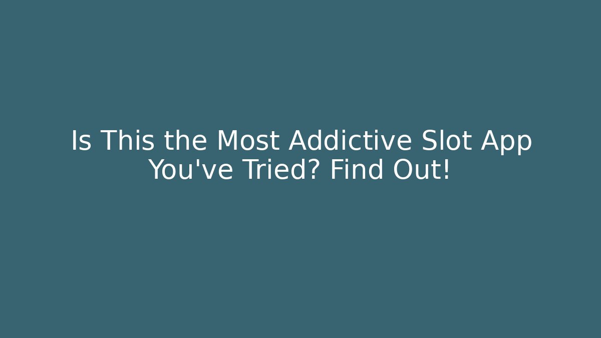 Is This the Most Addictive Slot App You've Tried? Find Out!
