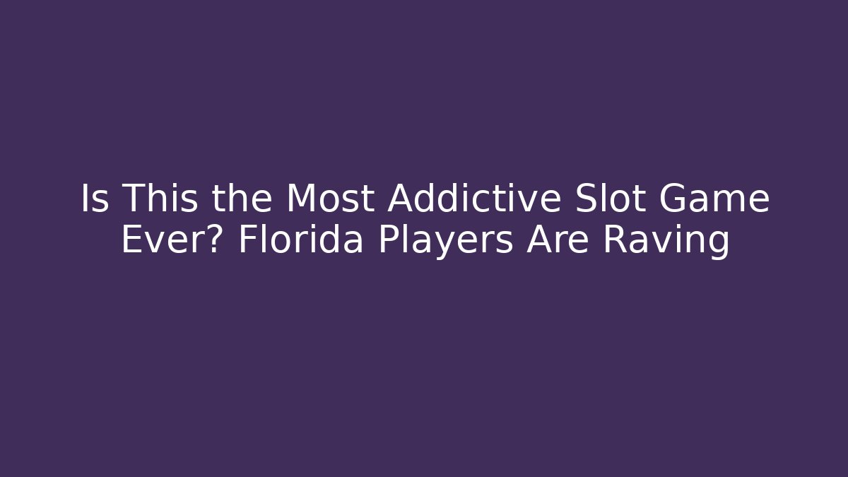 Is This the Most Addictive Slot Game Ever? Florida Players Are Raving