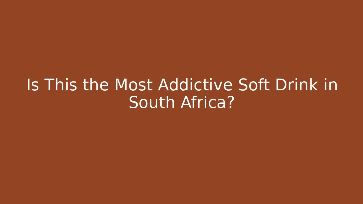 Is This the Most Addictive Soft Drink in South Africa?