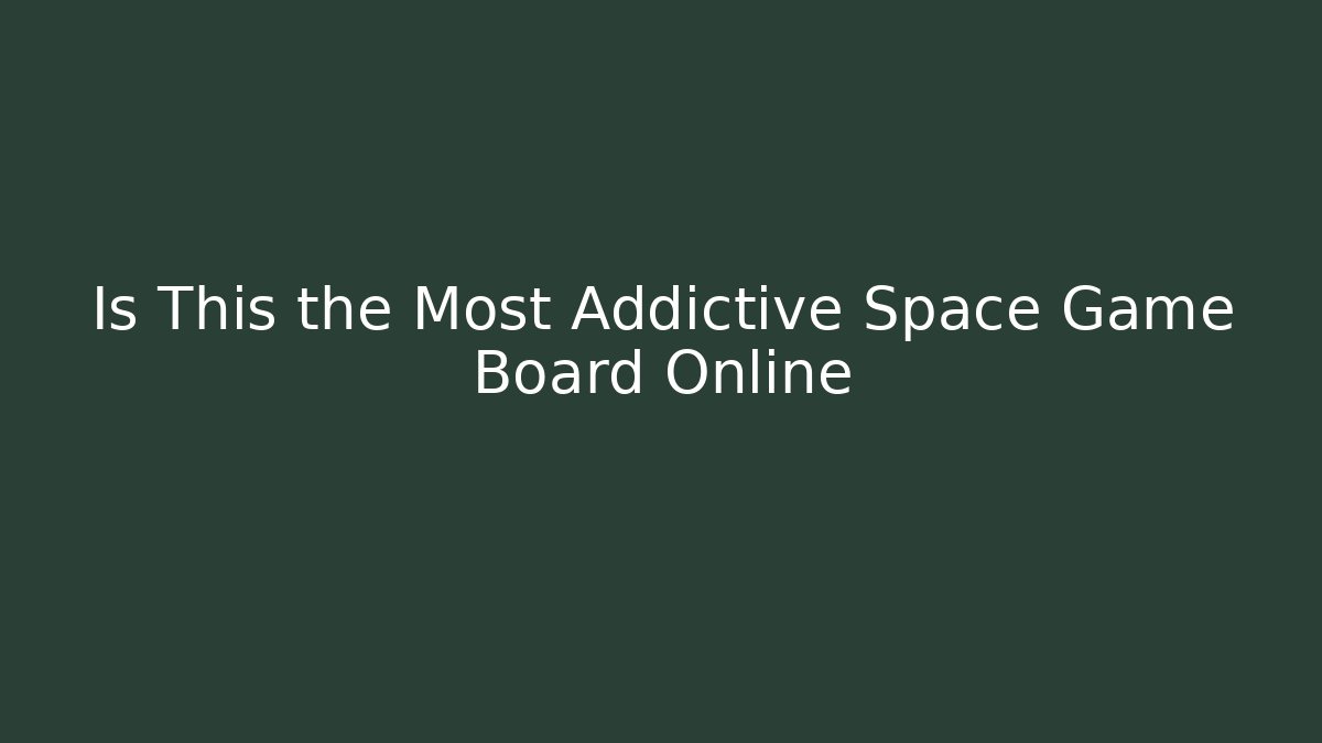Is This the Most Addictive Space Game Board Online
