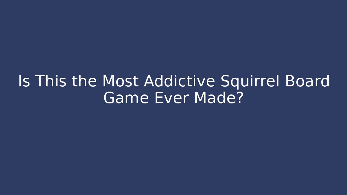 Is This the Most Addictive Squirrel Board Game Ever Made?
