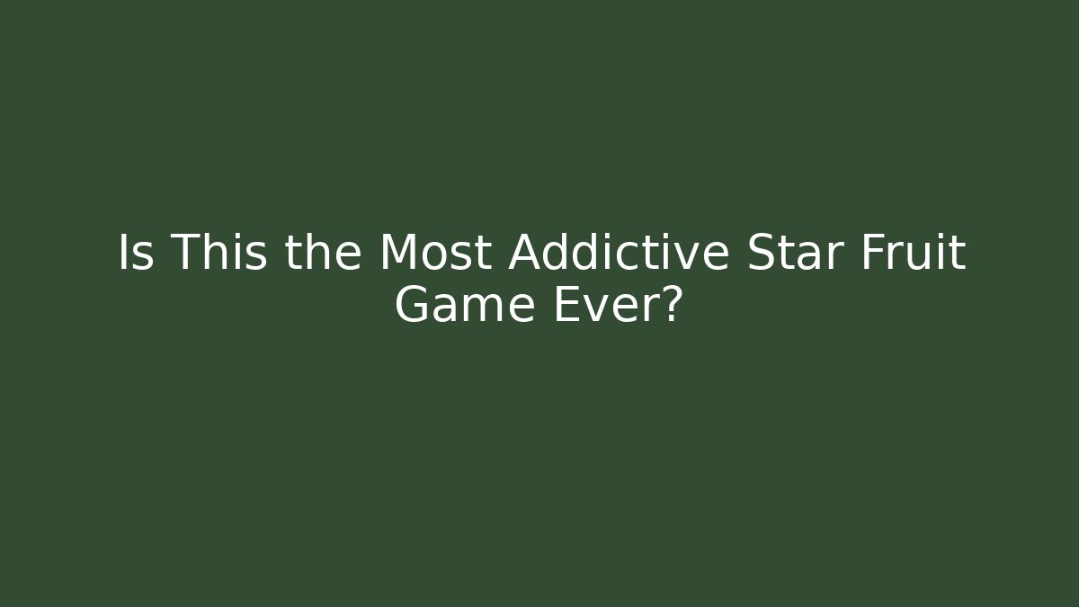 Is This the Most Addictive Star Fruit Game Ever?
