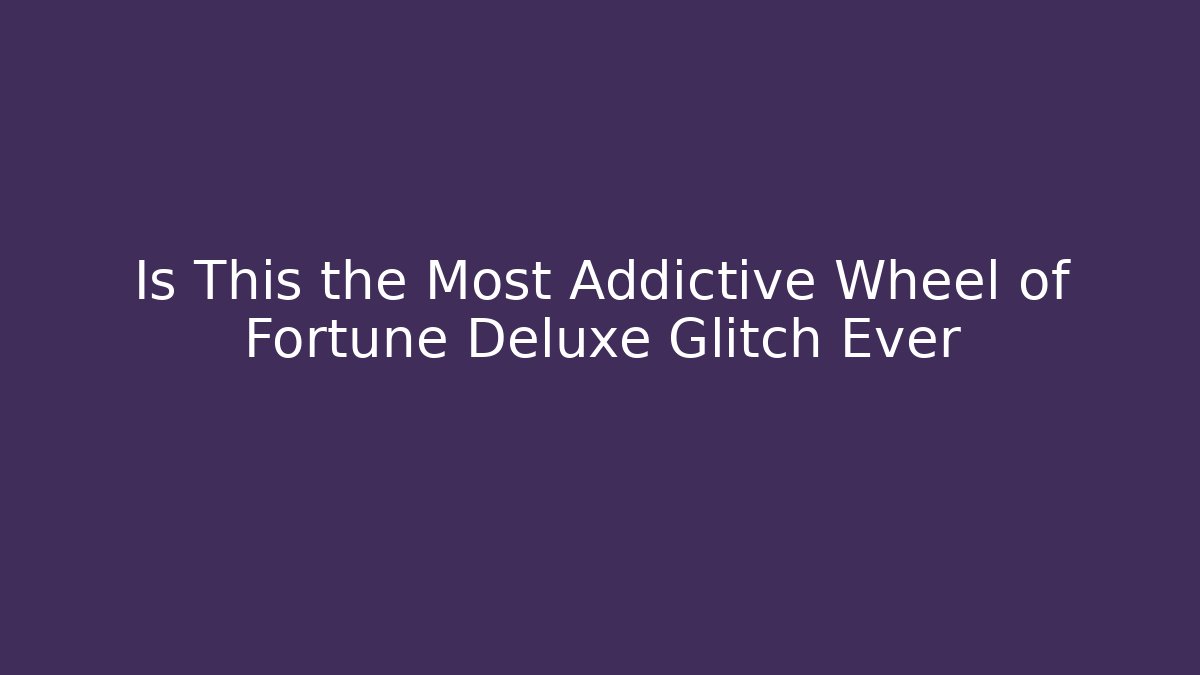 Is This the Most Addictive Wheel of Fortune Deluxe Glitch Ever