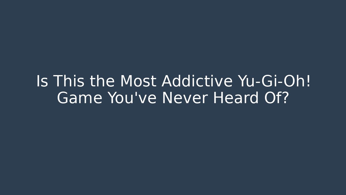 Is This the Most Addictive Yu-Gi-Oh! Game You’ve Never Heard Of?