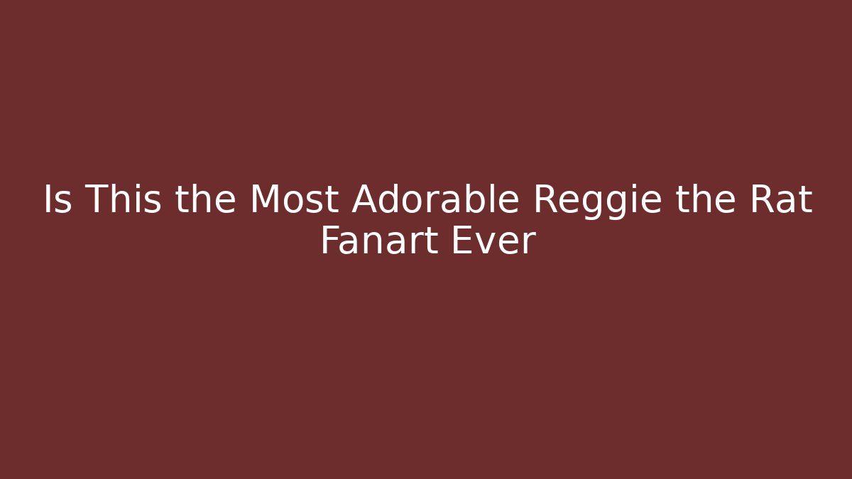 Is This the Most Adorable Reggie the Rat Fanart Ever