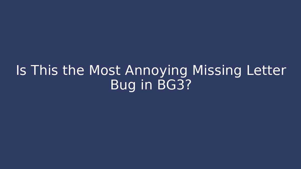 Is This the Most Annoying Missing Letter Bug in BG3?