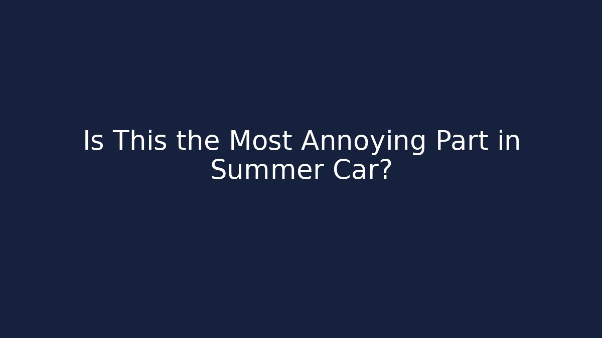 Is This the Most Annoying Part in Summer Car?