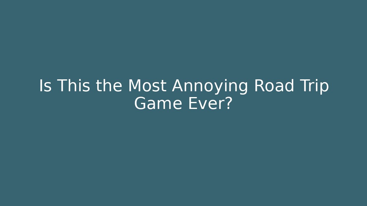 Is This the Most Annoying Road Trip Game Ever?