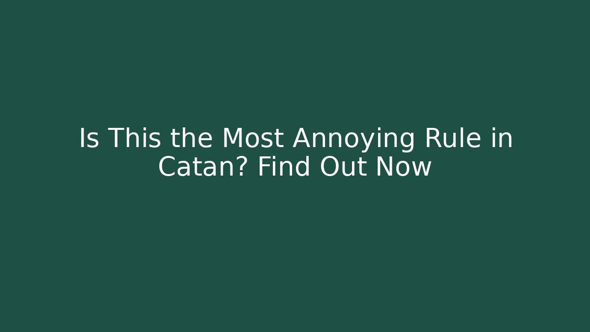 Is This the Most Annoying Rule in Catan? Find Out Now