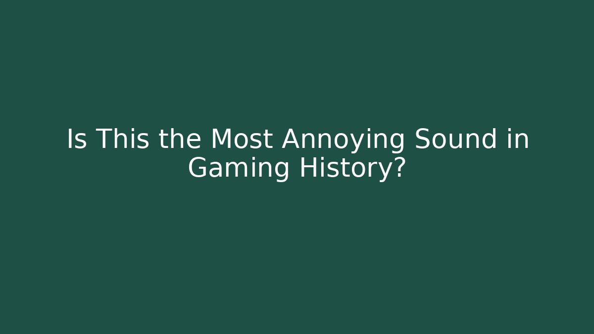 Is This the Most Annoying Sound in Gaming History?
