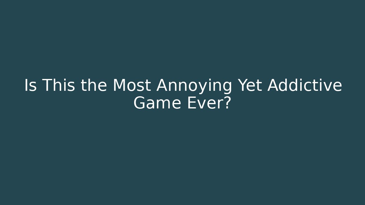 Is This the Most Annoying Yet Addictive Game Ever?