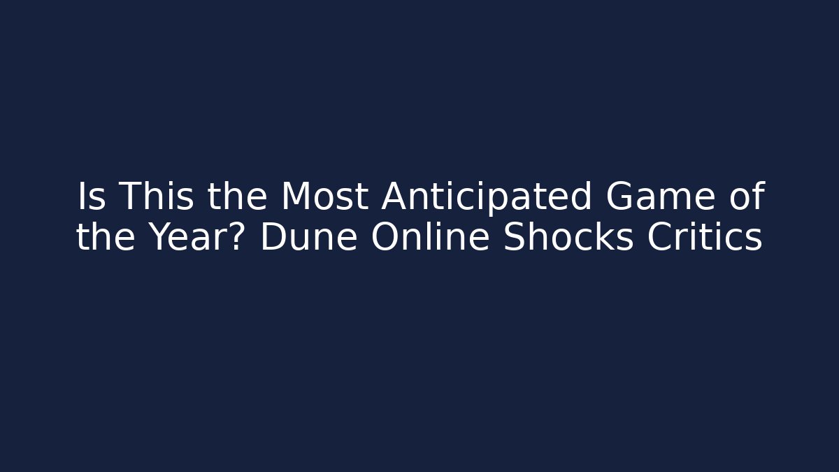 Is This the Most Anticipated Game of the Year? Dune Online Shocks Critics
