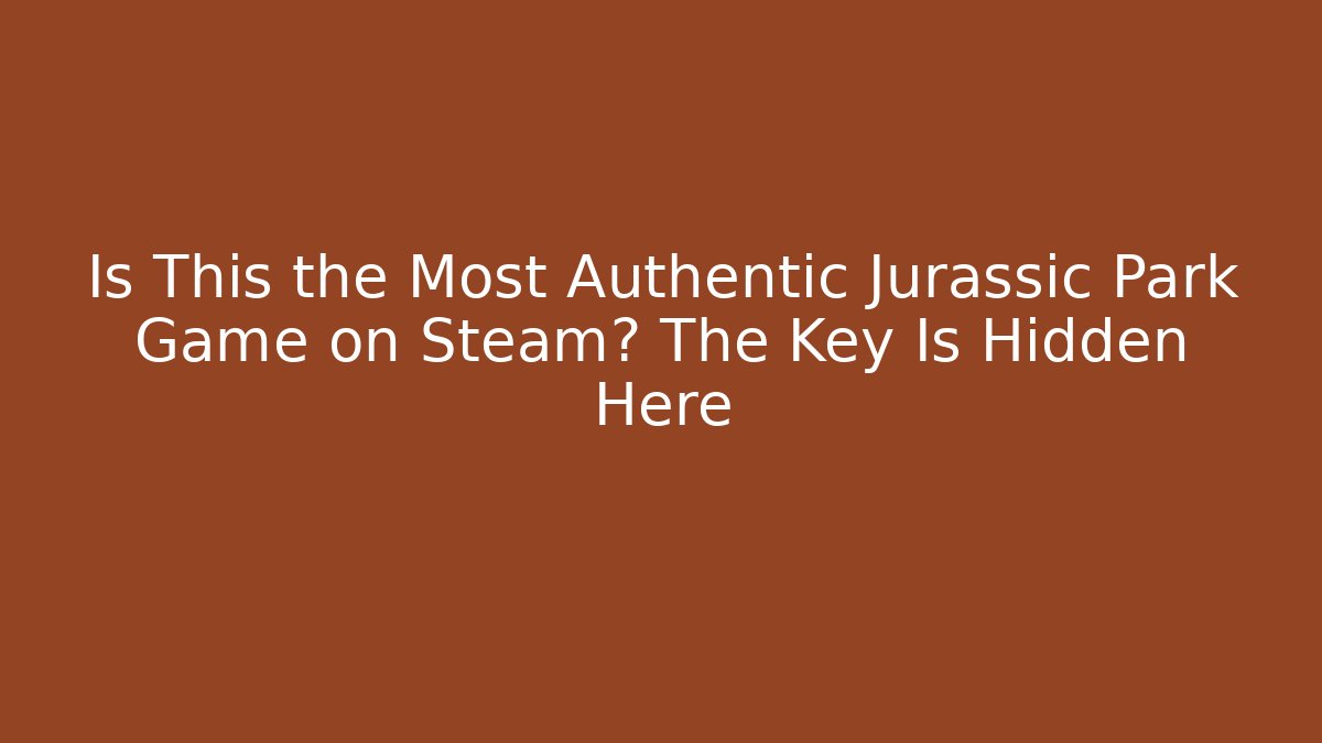 Is This the Most Authentic Jurassic Park Game on Steam? The Key Is Hidden Here