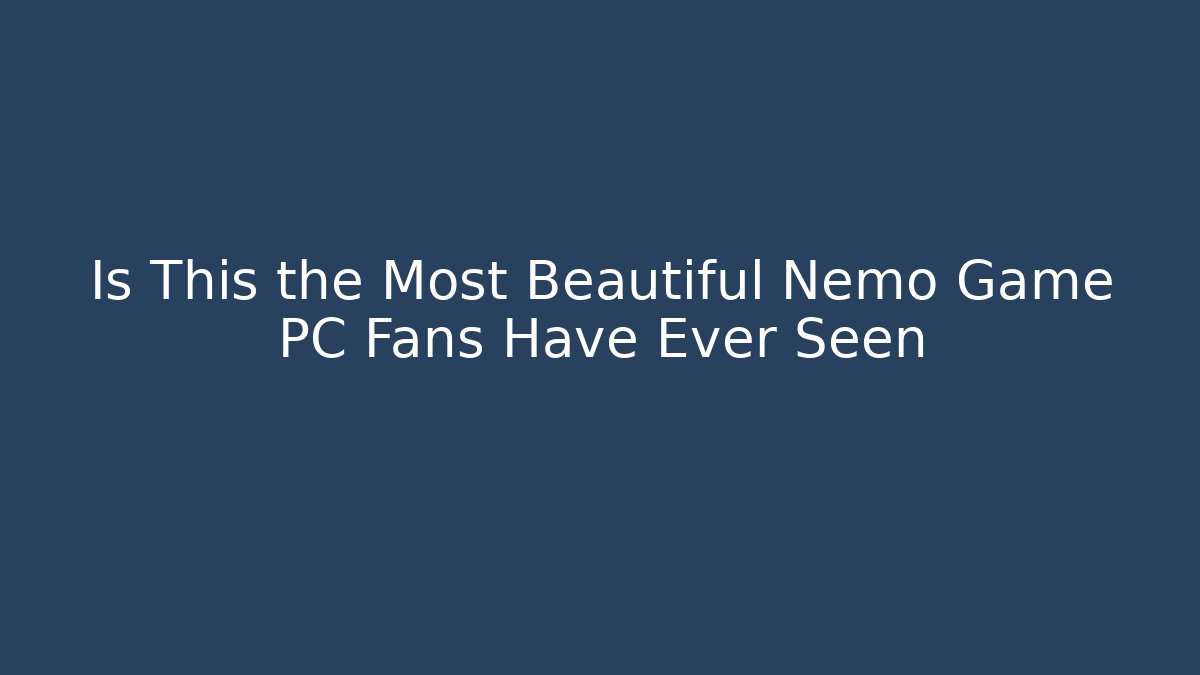 Is This the Most Beautiful Nemo Game PC Fans Have Ever Seen