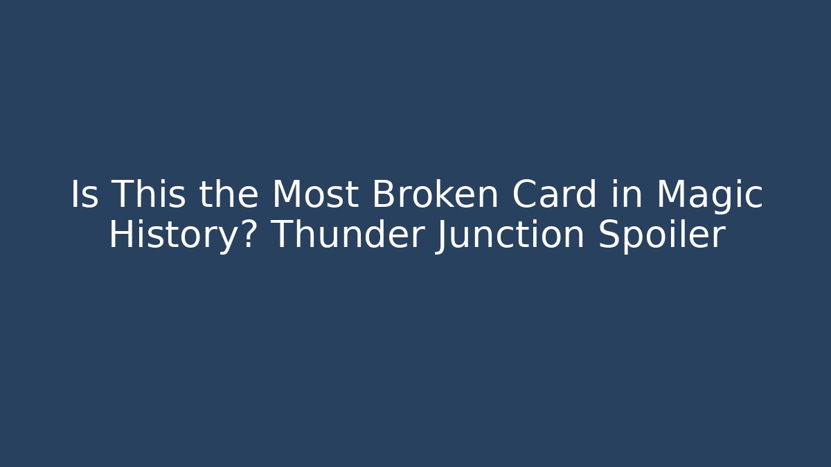Is This the Most Broken Card in Magic History? Thunder Junction Spoiler