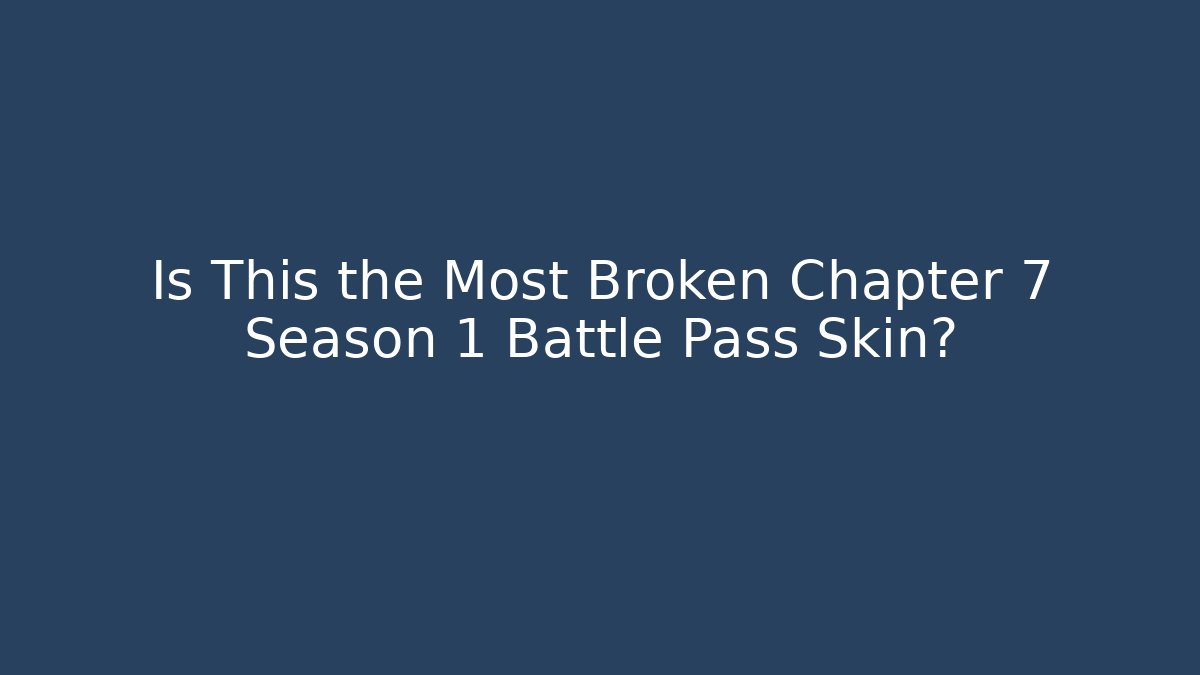 Is This the Most Broken Chapter 7 Season 1 Battle Pass Skin?