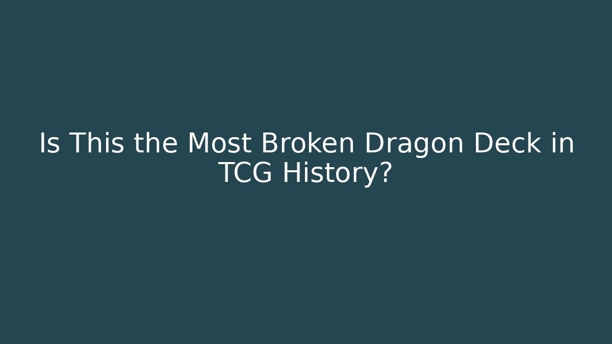 Is This the Most Broken Dragon Deck in TCG History?