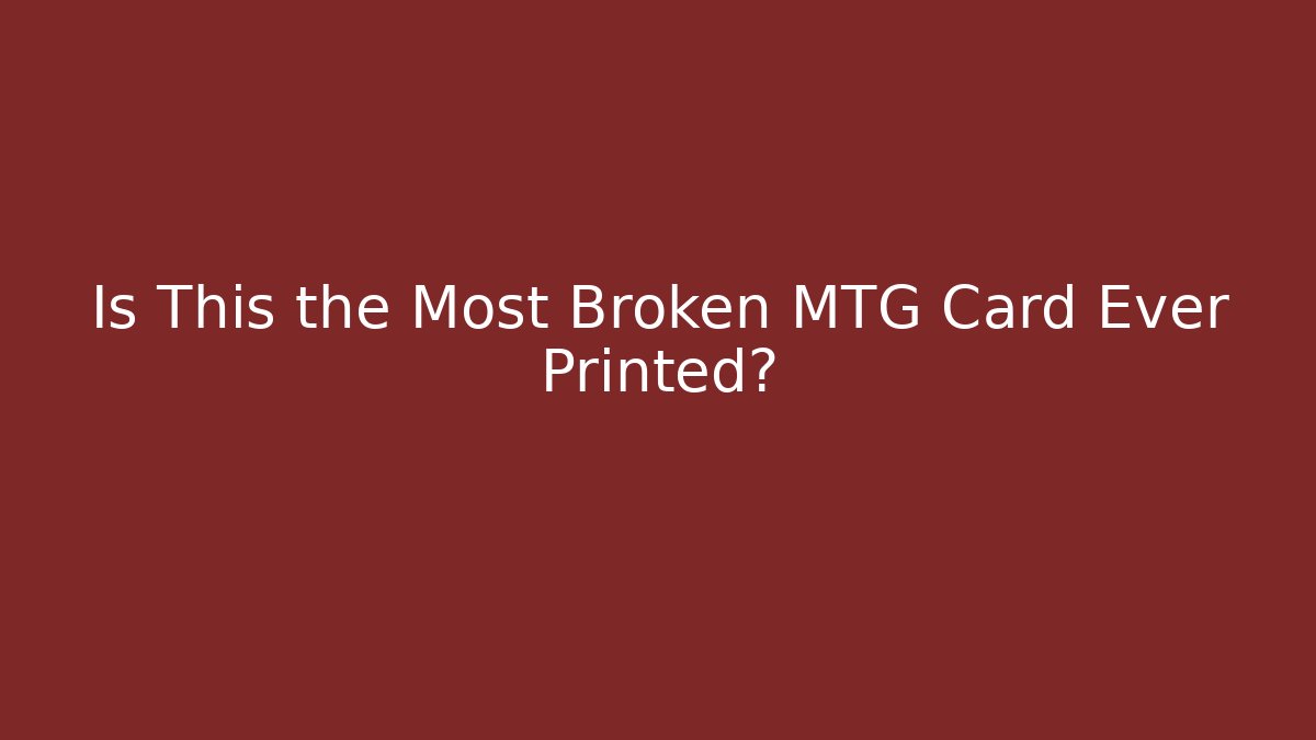 Is This the Most Broken MTG Card Ever Printed?