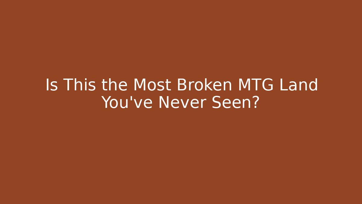 Is This the Most Broken MTG Land You've Never Seen?