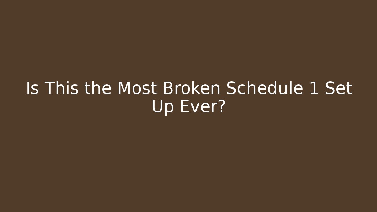 Is This the Most Broken Schedule 1 Set Up Ever?