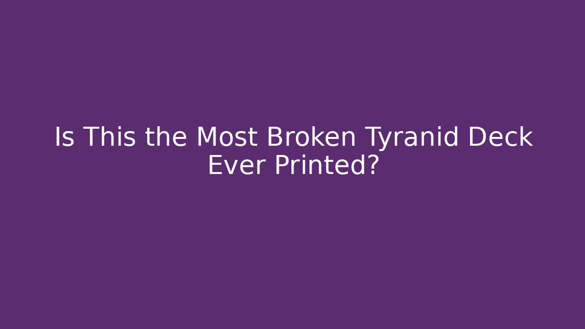 Is This the Most Broken Tyranid Deck Ever Printed? - Vintage E-Juice