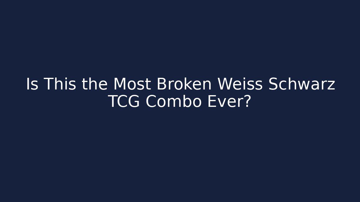Is This the Most Broken Weiss Schwarz TCG Combo Ever?