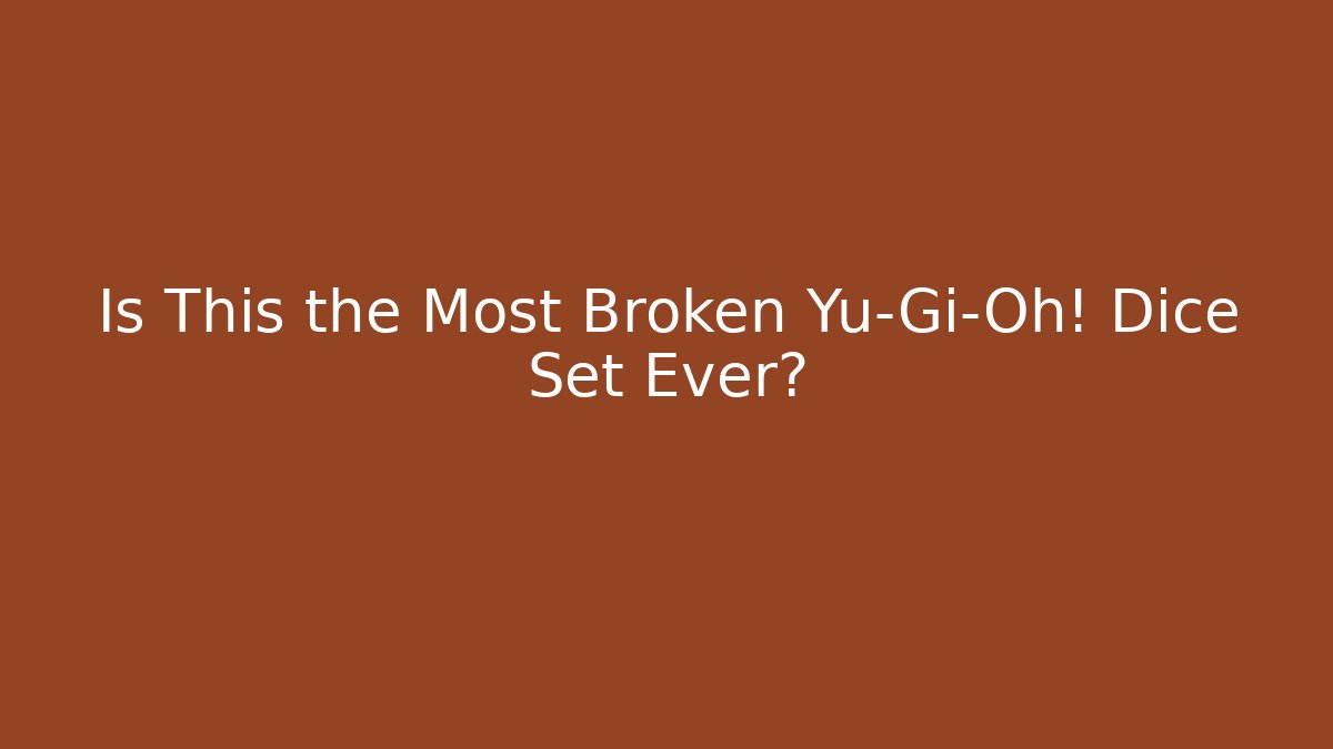Is This the Most Broken Yu-Gi-Oh! Dice Set Ever?