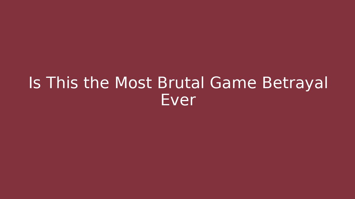 Is This the Most Brutal Game Betrayal Ever