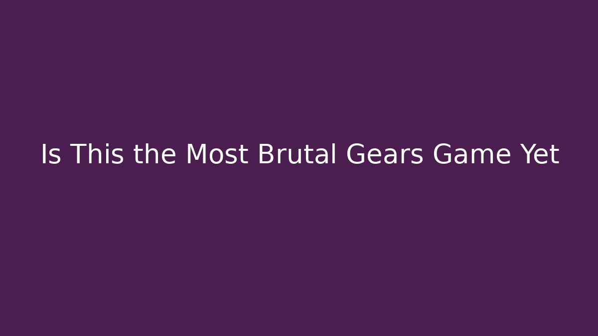 Is This the Most Brutal Gears Game Yet