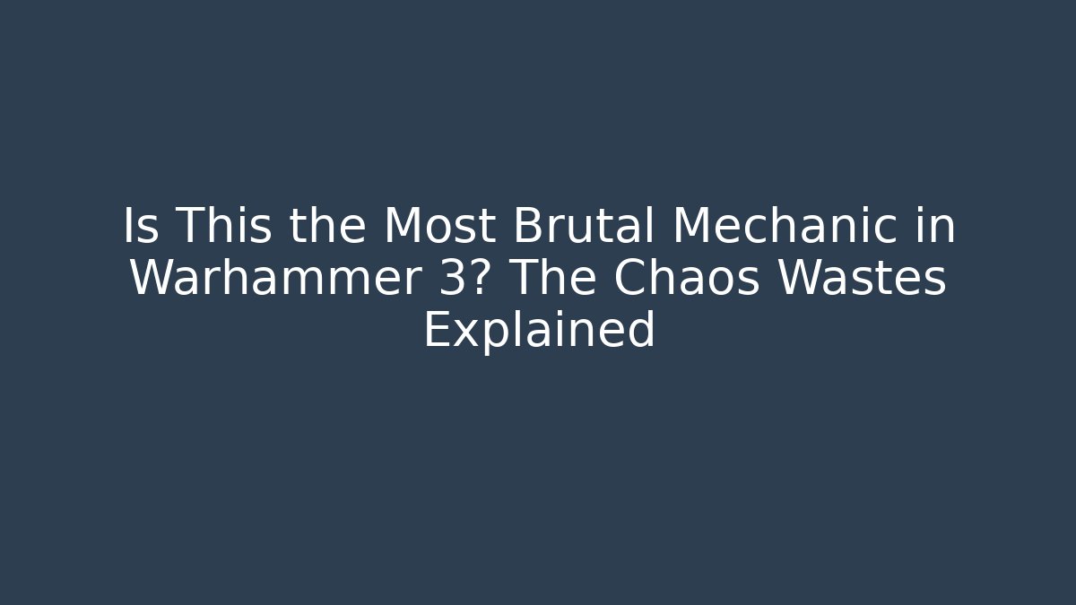 Is This the Most Brutal Mechanic in Warhammer 3? The Chaos Wastes Explained