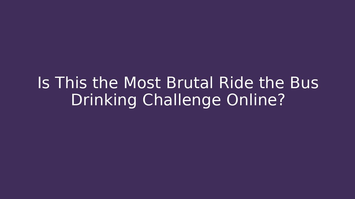 Is This the Most Brutal Ride the Bus Drinking Challenge Online?