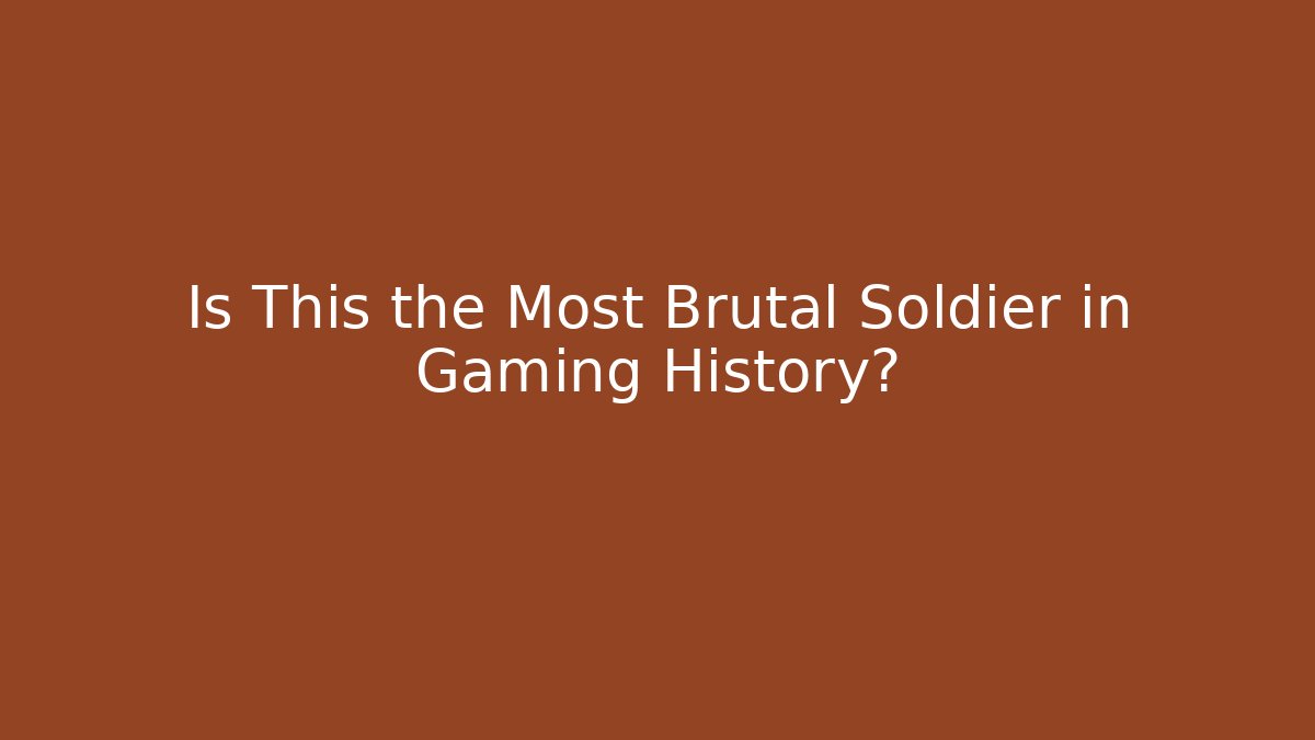 Is This the Most Brutal Soldier in Gaming History?