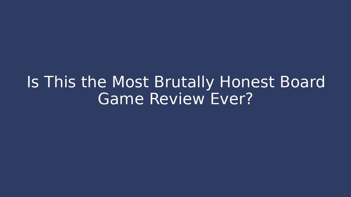 Is This the Most Brutally Honest Board Game Review Ever?