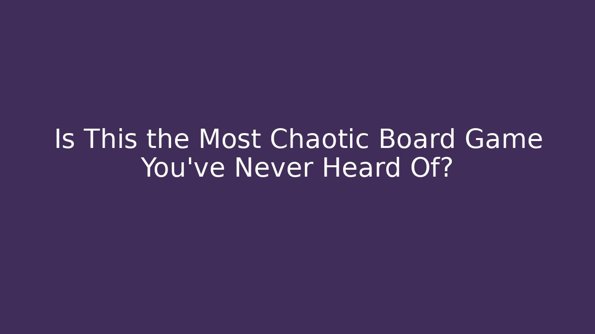 Is This the Most Chaotic Board Game You’ve Never Heard Of?