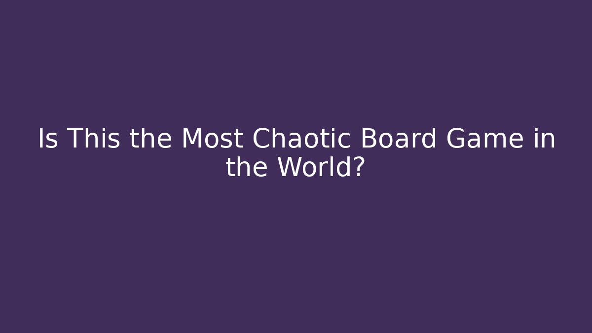 Is This the Most Chaotic Board Game in the World?