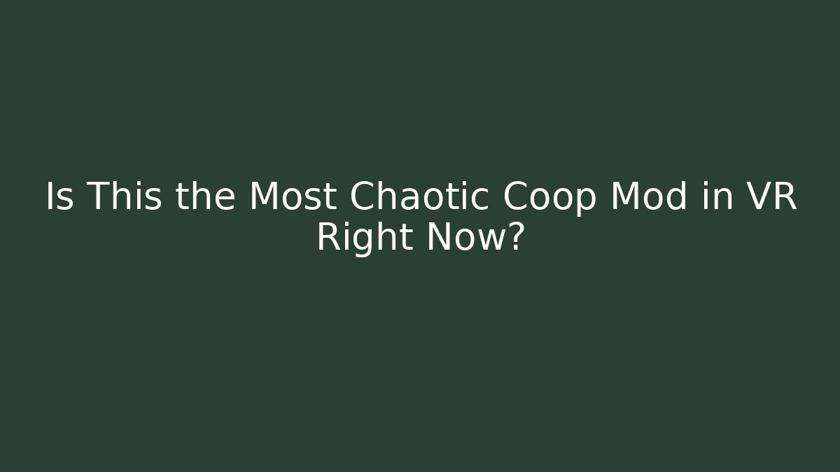 Is This the Most Chaotic Coop Mod in VR Right Now?