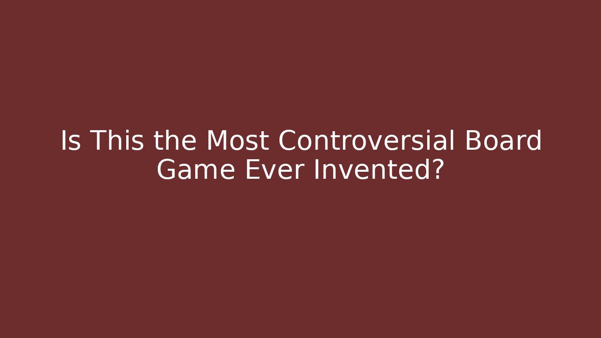Is This the Most Controversial Board Game Ever Invented?