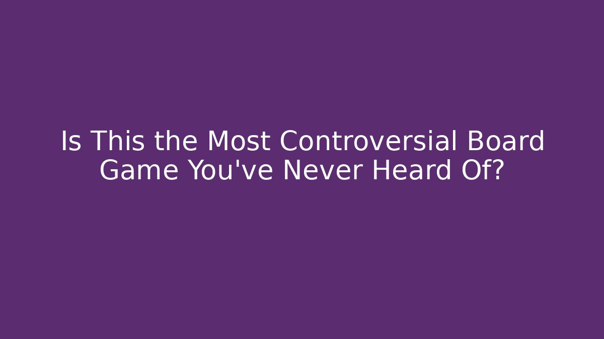 Is This the Most Controversial Board Game You've Never Heard Of?