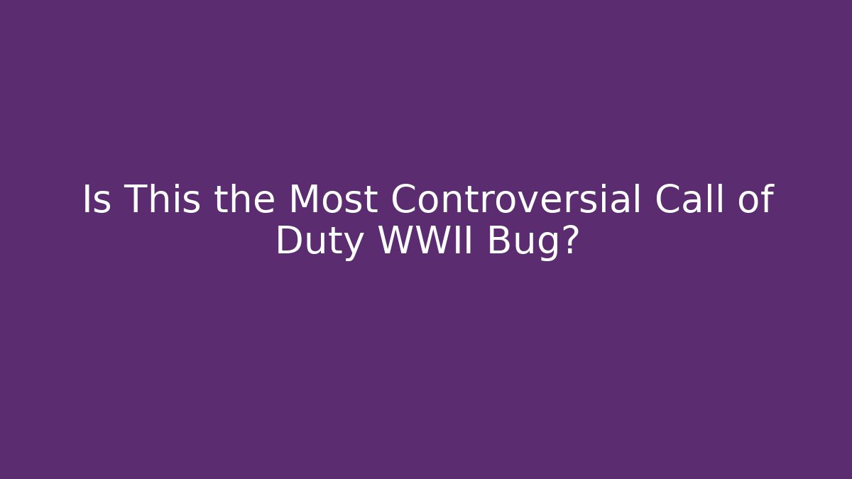 Is This the Most Controversial Call of Duty WWII Bug?