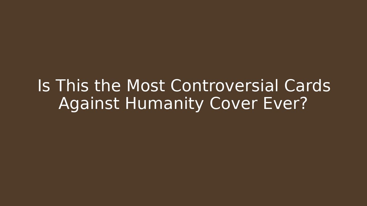 Is This the Most Controversial Cards Against Humanity Cover Ever?
