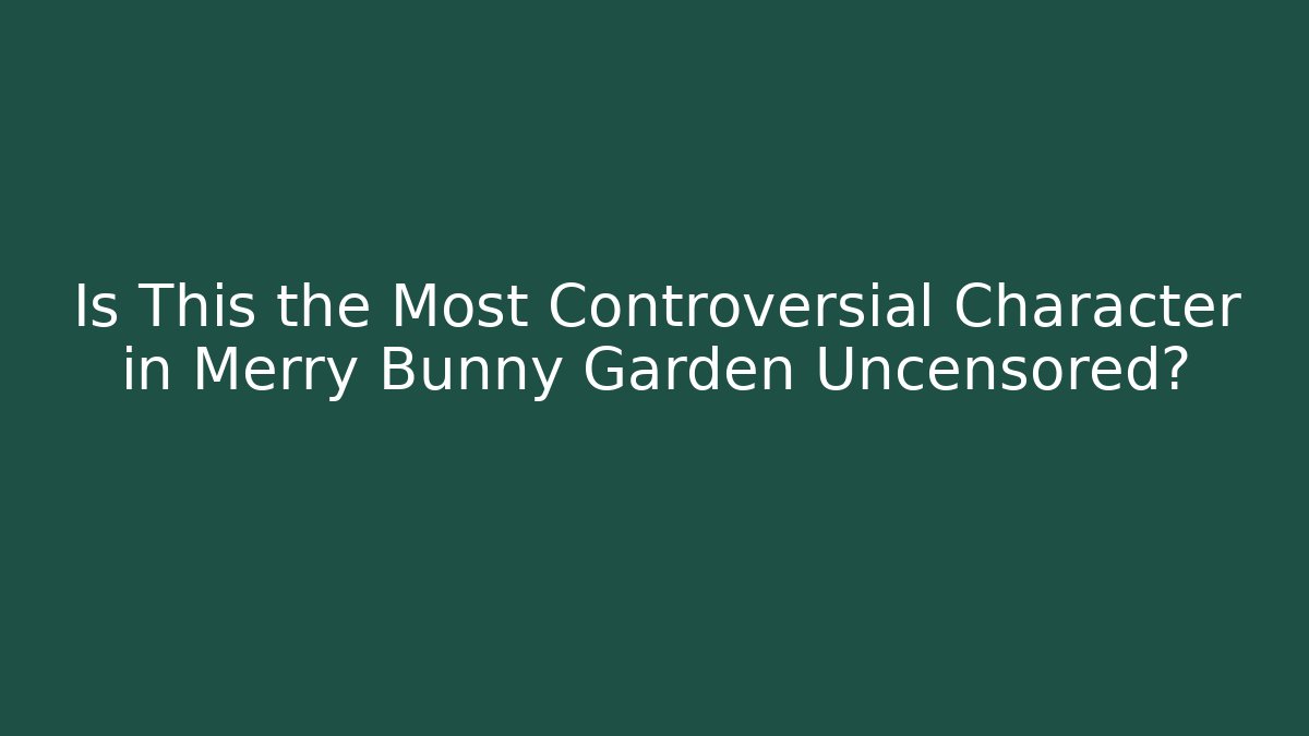 Is This the Most Controversial Character in Merry Bunny Garden Uncensored?
