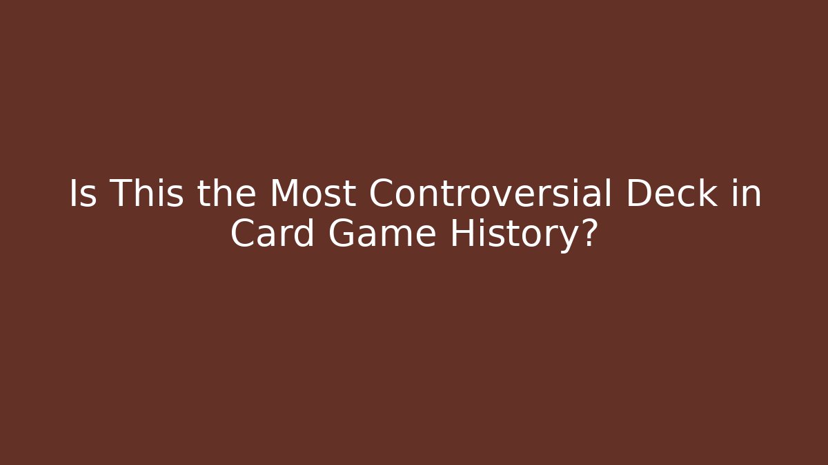 Is This the Most Controversial Deck in Card Game History?