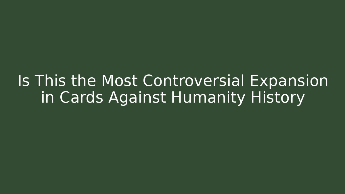 Is This the Most Controversial Expansion in Cards Against Humanity History