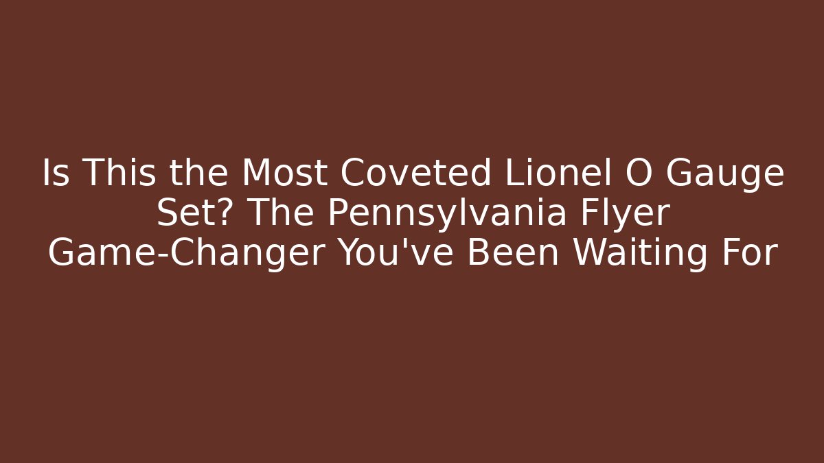 Is This the Most Coveted Lionel O Gauge Set? The Pennsylvania Flyer Game-Changer You’ve Been Waiting For