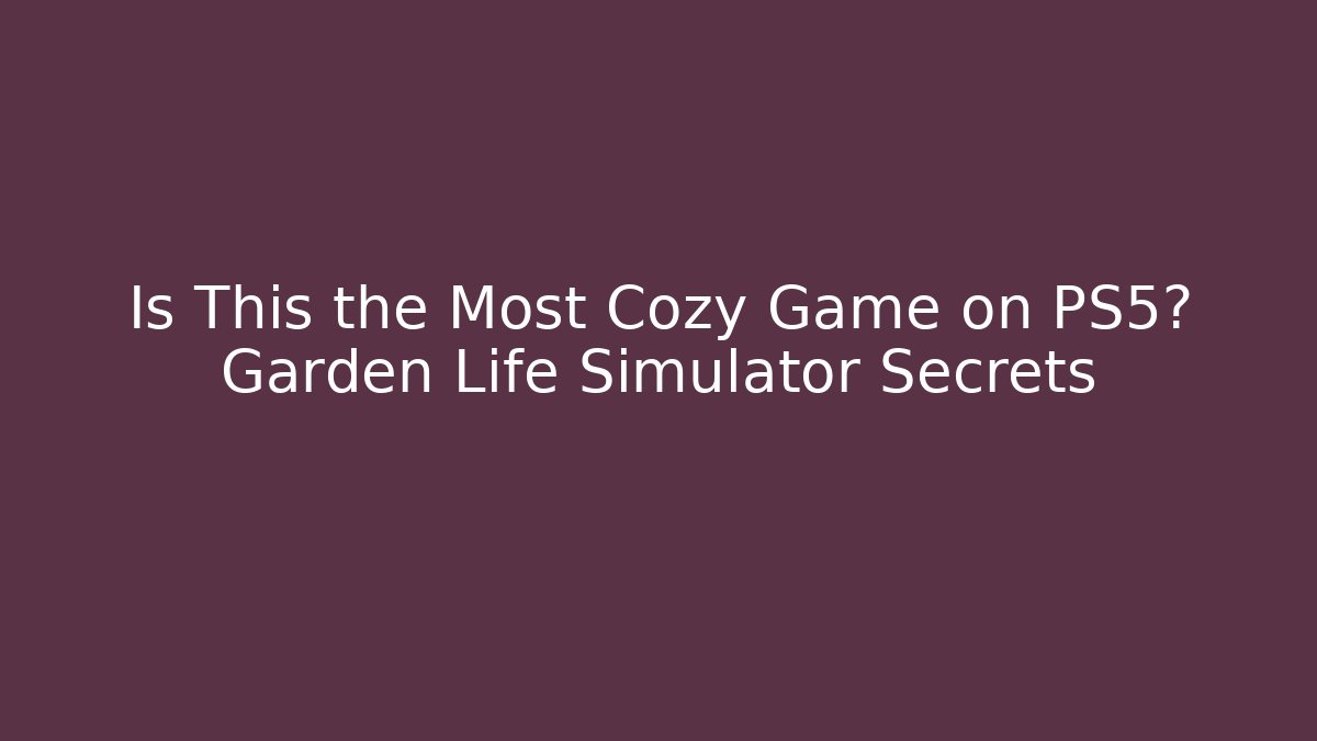 Is This the Most Cozy Game on PS5? Garden Life Simulator Secrets